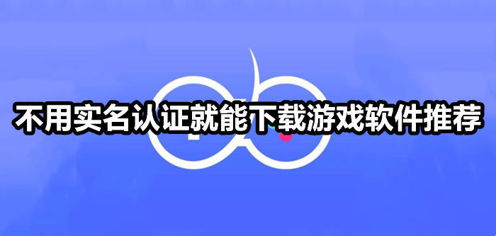 不用实名认证就能下载游戏软件推荐