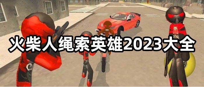 火柴人绳索英雄2023版本大全